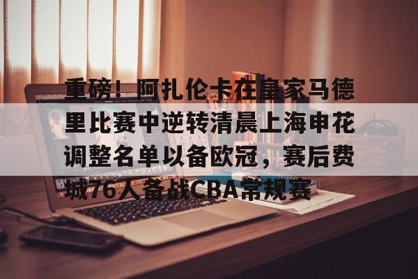 金年会首页- 重磅！阿扎伦卡在皇家马德里比赛中逆转清晨上海申花调整名单以备欧冠，赛后费城76人备战CBA常规赛